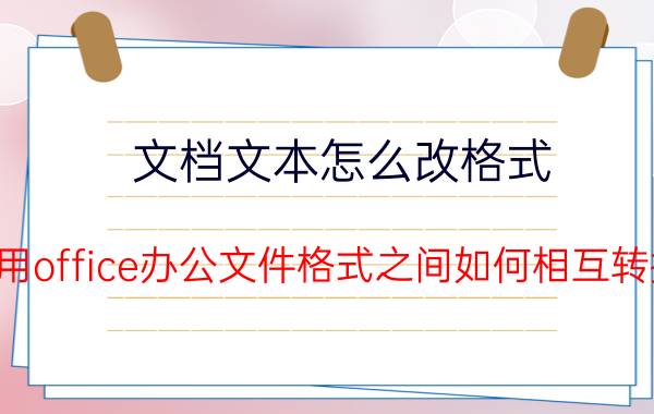 文档文本怎么改格式 常用office办公文件格式之间如何相互转换？